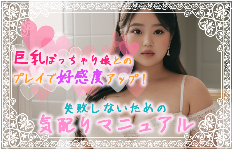 巨乳ぽっちゃり嬢とのプレイで好感度アップ！失敗しないための気配りマニュアル