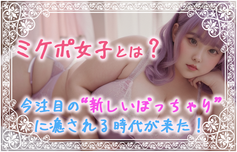 ミケポ女子とは?今注目の“新しいぽっちゃり”に癒される時代が来た!